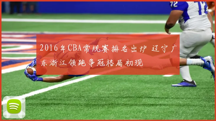 2016年CBA常规赛排名出炉 辽宁广东浙江领跑争冠格局初现